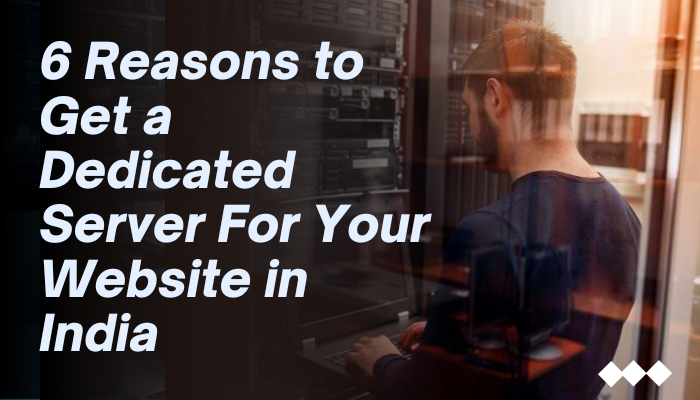 6 Reasons to Get a Dedicated Server For Your Website in India