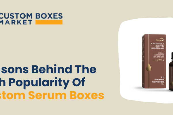 Reasons Behind The High Popularity Of Custom Serum Boxes